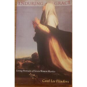 Enduring‎ Grace: Living Portraits Of Seven Women Mystics By Carol Flinders 1993